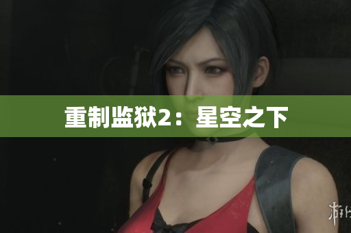 重制监狱2：星空之下