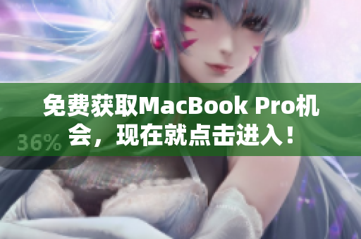 免费获取MacBook Pro机会，现在就点击进入！