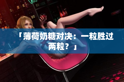 「薄荷奶糖对决：一粒胜过两粒？」