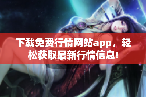下载免费行情网站app，轻松获取最新行情信息!