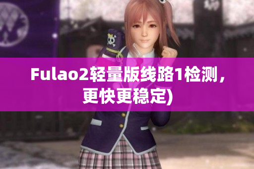 Fulao2轻量版线路1检测，更快更稳定)