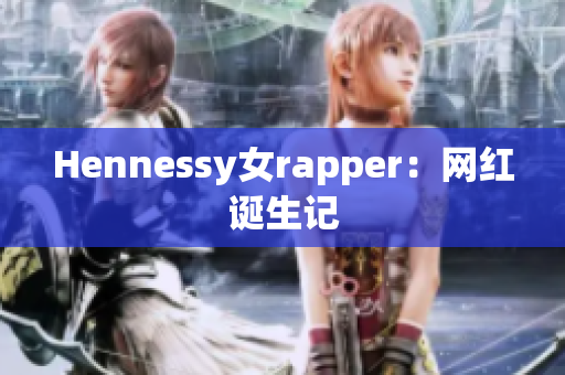 Hennessy女rapper：网红诞生记