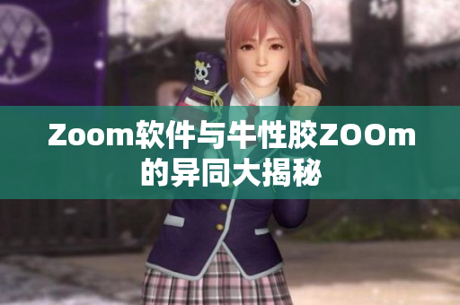 Zoom软件与牛性胶ZOOm的异同大揭秘