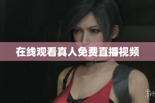 在线观看真人免费直播视频