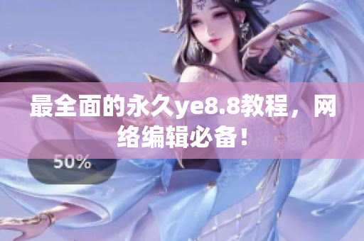 最全面的永久ye8.8教程，网络编辑必备！