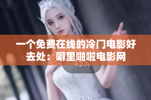 一个免费在线的冷门电影好去处：噼里啪啦电影网