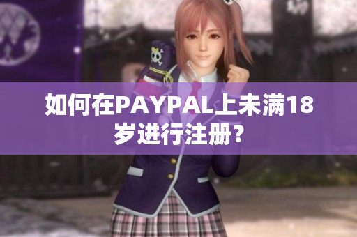 如何在PAYPAL上未满18岁进行注册？