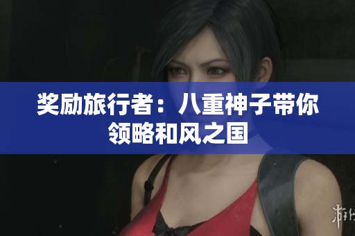 奖励旅行者：八重神子带你领略和风之国
