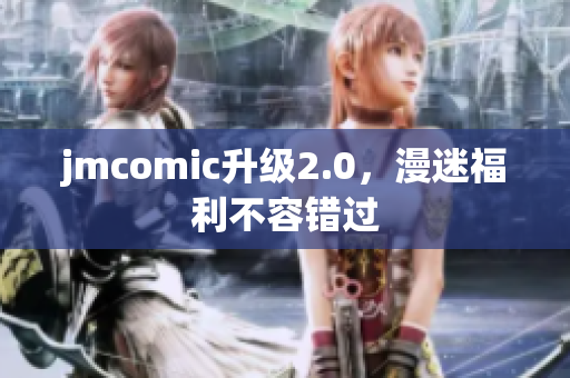 jmcomic升级2.0，漫迷福利不容错过