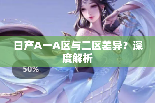 日产A一A区与二区差异？深度解析