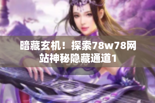 暗藏玄机！探索78w78网站神秘隐藏通道1