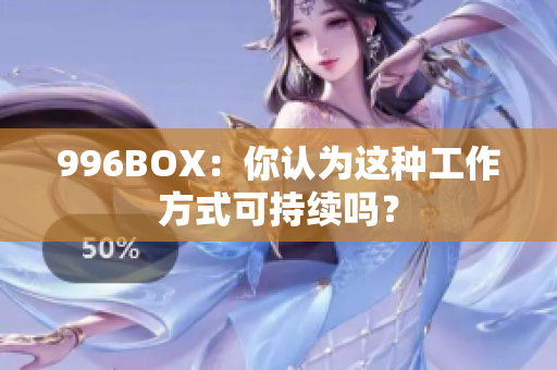 996BOX：你认为这种工作方式可持续吗？
