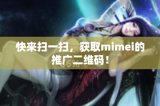 快来扫一扫，获取mimei的推广二维码！