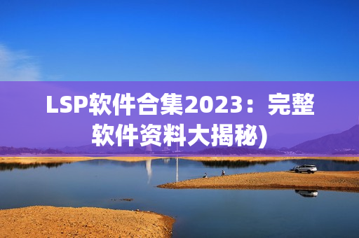 LSP软件合集2023：完整软件资料大揭秘)
