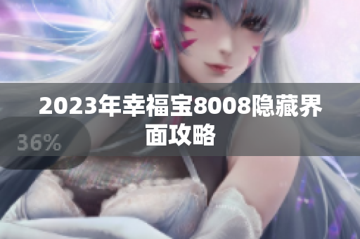 2023年幸福宝8008隐藏界面攻略