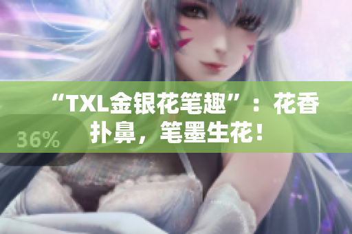 “TXL金银花笔趣”：花香扑鼻，笔墨生花！