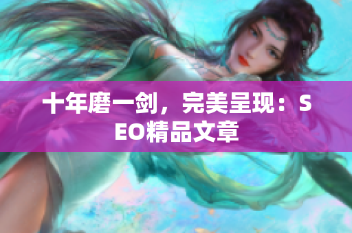 十年磨一剑，完美呈现：SEO精品文章