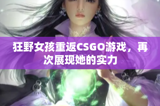 狂野女孩重返CSGO游戏，再次展现她的实力