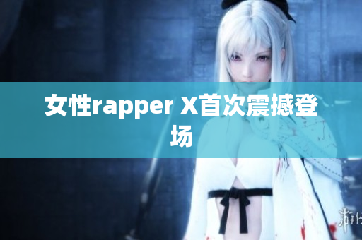 女性rapper X首次震撼登场
