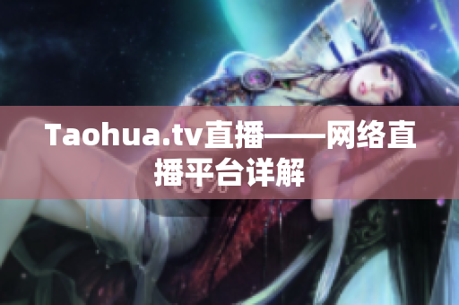 Taohua.tv直播——网络直播平台详解