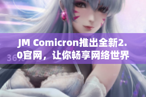 JM Comicron推出全新2.0官网，让你畅享网络世界