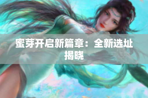 蜜芽开启新篇章：全新选址揭晓