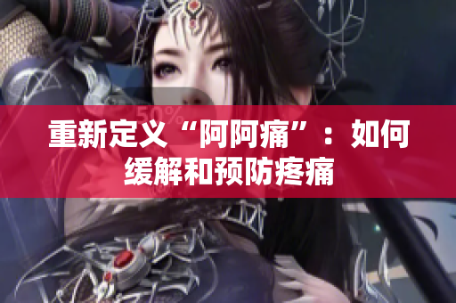 重新定义“阿阿痛”：如何缓解和预防疼痛