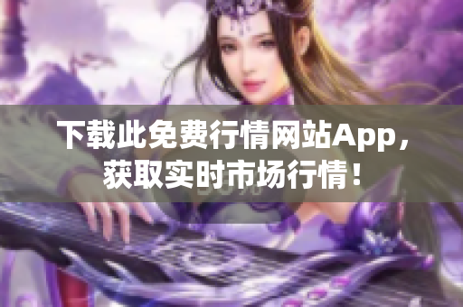 下载此免费行情网站App，获取实时市场行情！