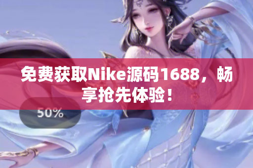 免费获取Nike源码1688，畅享抢先体验！