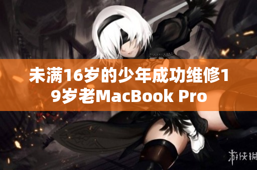 未满16岁的少年成功维修19岁老MacBook Pro