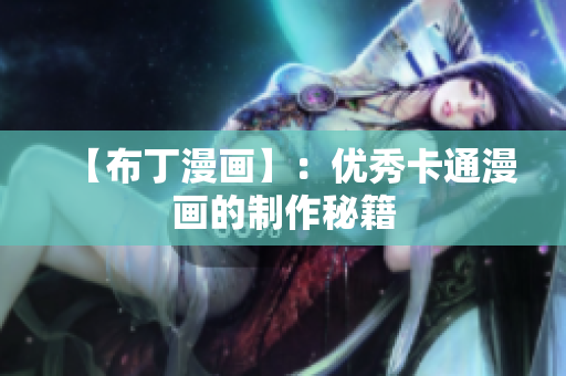 【布丁漫画】：优秀卡通漫画的制作秘籍