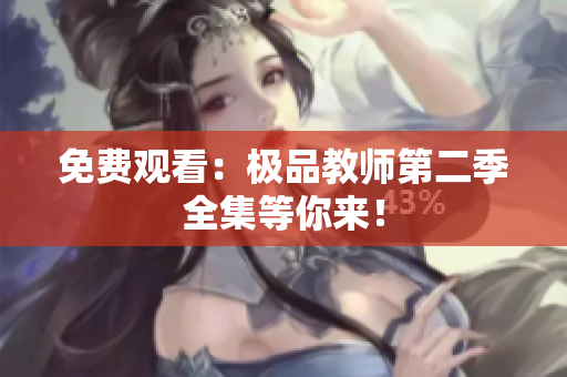 免费观看：极品教师第二季全集等你来！