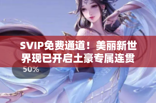 SVIP免费通道！美丽新世界现已开启土豪专属连贯