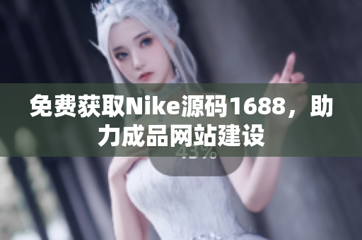免费获取Nike源码1688，助力成品网站建设