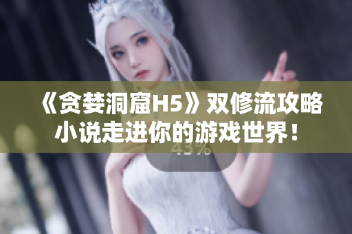《贪婪洞窟H5》双修流攻略小说走进你的游戏世界！
