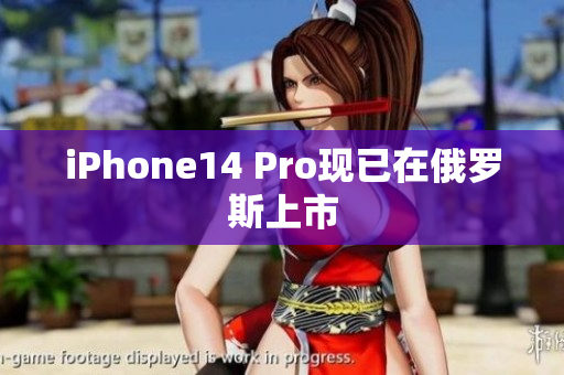 iPhone14 Pro现已在俄罗斯上市