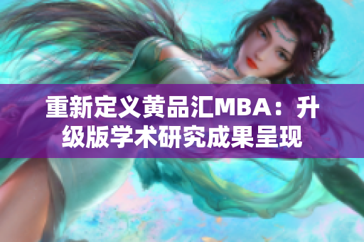 重新定义黄品汇MBA：升级版学术研究成果呈现