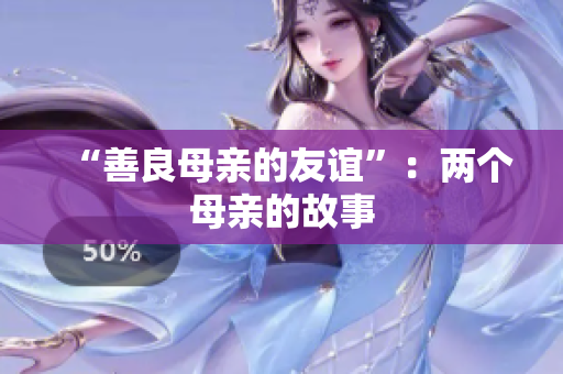 “善良母亲的友谊”：两个母亲的故事