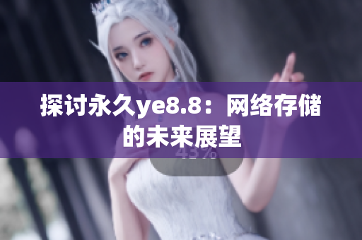 探讨永久ye8.8：网络存储的未来展望