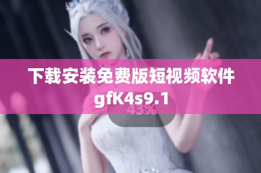 下载安装免费版短视频软件gfK4s9.1