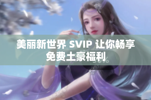 美丽新世界 SVIP 让你畅享免费土豪福利