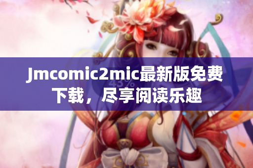 Jmcomic2mic最新版免费下载，尽享阅读乐趣