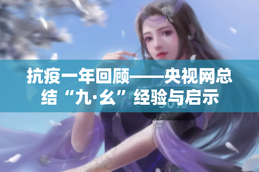 抗疫一年回顾——央视网总结“九·幺”经验与启示