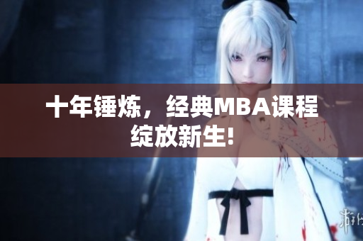 十年锤炼，经典MBA课程绽放新生!