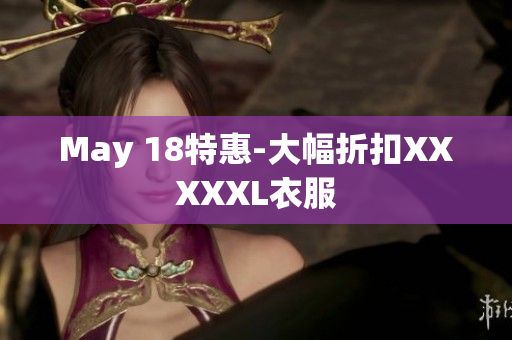 May 18特惠-大幅折扣XXXXXL衣服