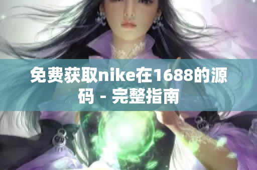免费获取nike在1688的源码 - 完整指南