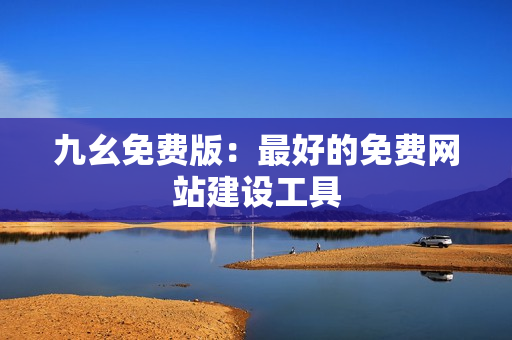 九幺免费版：最好的免费网站建设工具