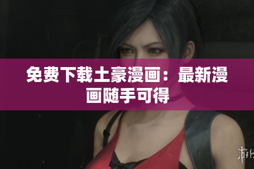 免费下载土豪漫画：最新漫画随手可得