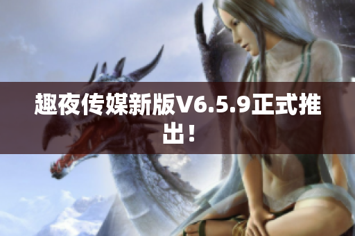 趣夜传媒新版V6.5.9正式推出！