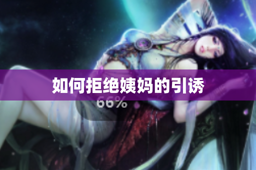 如何拒绝姨妈的引诱